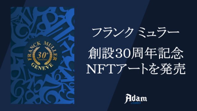 フランク ミュラーが日本オリジナルNFTアートの販売を開始～2022年6月10日より Adam byGMOにて販売開始